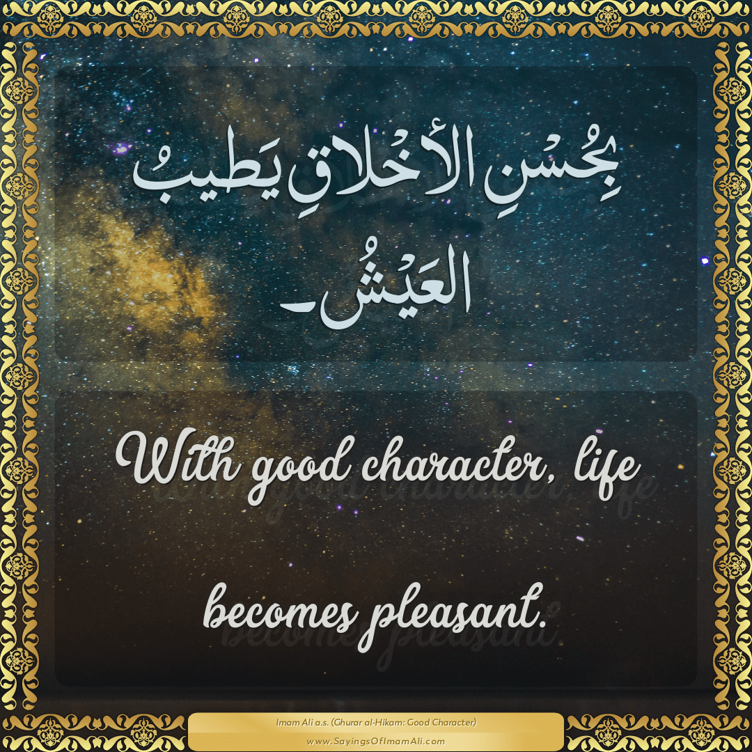With good character, life becomes pleasant.